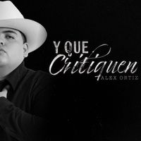 Alex Ortiz - Y Que Critiquen