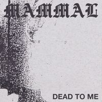 Mammal - Dead To Me