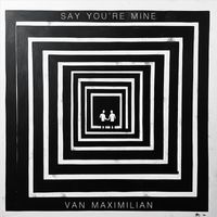 Van Maximilian - Say You're Mine