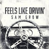 Sam Grow - Feels Like Drivin'