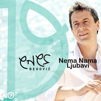 Enes Begovic - Nema Nama Ljubavi