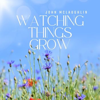 John McLaughlin - Watching Things Grow