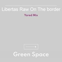 Green Space - Libertas Raw On The border (Yared Mix)