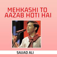 Sajjad Ali - Mehkashi To Aazab Hoti Hai