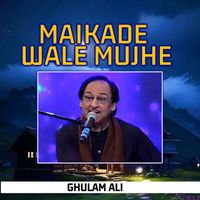 Ghulam Ali - Maikade Wale Mujhe