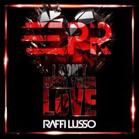 Raffi Lusso - I Don't Need Your Love