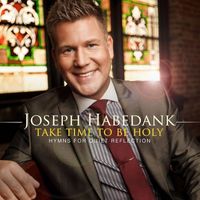 Joseph Habedank - Take Time to Be Holy: Hymns for Quiet Reflection