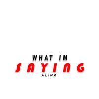 Aling - WHAT I'M SAYING