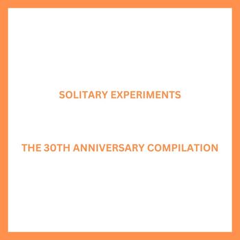 Solitary Experiments - The 30th Anniversary Compilation