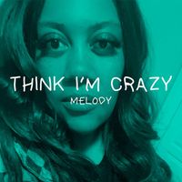 Melody - Think I'm Crazy