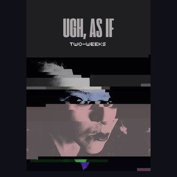 Two-Weeks - Ugh, as If