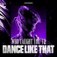 KATHARSIS - Who Taught You To Dance Like That (Explicit)
