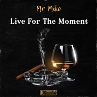 Mr. Mike - Live for the Moment (Explicit)