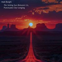 Matt Borghi - The Setting Sun Between Us, Punctuates Our Longing
