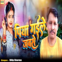 Dilip Sharma - Piya Gaile Jabse