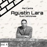 Agustín Lara - Así Canta Agustín Lara Sus Canciones, Vol. 4