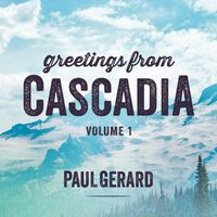 Paul Gerard - Greetings from Cascadia, Vol. 1