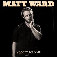 Matt Ward - Nobody Told Me