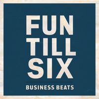 Fun Till Six - Business Beats