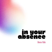 Bona fide - In Your Absence