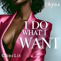 Chyna featuring ChocLit - I Do What I Want (Explicit)