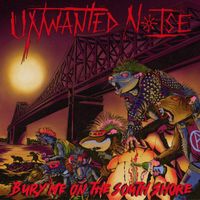 Unwanted Noise - Bury Me On The South Shore