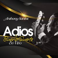 Anthony Santos - Adios y Buena Suerte (En Vivo)