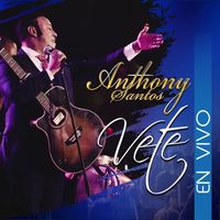 Anthony Santos - Vete (En Vivo)
