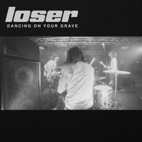 LOSER - Dancing On Your Grave (Explicit)