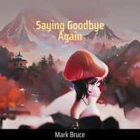 mark bruce - Saying Goodbye Again