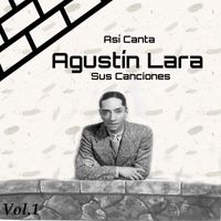 Agustín Lara - Así Canta Agustín Lara Sus Canciones, Vol. 1
