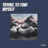 Anya - Trying To Find Myself