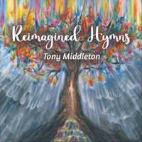 Tony Middleton - Reimagined Hymns