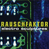 Rauschfaktor - Electro Sculptures