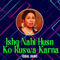 Iqbal Bano - Ishq Nahi Husn Ko Ruswa Karna