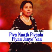 Iqbal Bano - Piya Naajh Piyaala Piyaa Jaaye Naa