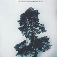 AK - An Early Morning Hour Such As This