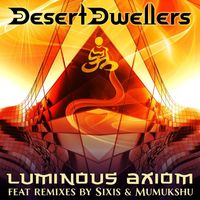 Desert Dwellers - Luminous Axiom (Remixes by Sixis & Mumukshu)