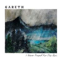 Gareth - I Never Prayed For The Rain