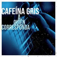 Cafeína Gris - A Quién Corresponda