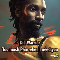 Dia Warrior - Too Much Pain When I Need You Girl