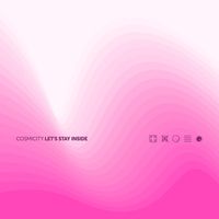 Cosmicity - Let's Stay Inside