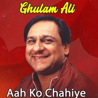 Ghulam Ali - Aah Ko Chahiye