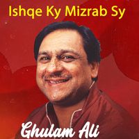 Ghulam Ali - Ishqe Ky Mizrab Sy
