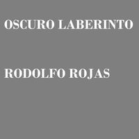 rodolfo rojas - Oscuro Laberinto