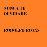 rodolfo rojas - Nunca Te Olvidare