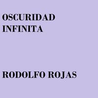 rodolfo rojas - Oscuridad Infinita