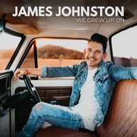 James Johnston - WE GREW UP ON