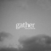 gather - worry on the hill