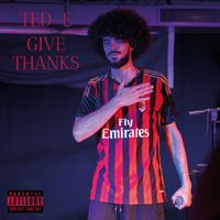 TED-E - Give Thanks (Explicit)